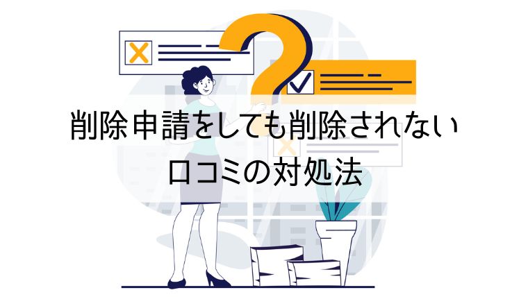 削除申請をしても削除されない口コミの対処法