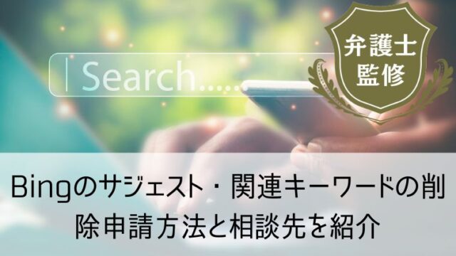 Bingのサジェスト・関連キーワードの削除申請方法と対策に困った時の相談先を紹介します