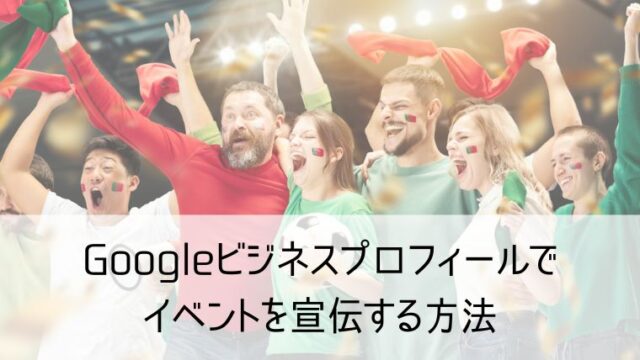 Googleビジネスプロフィールでイベントを宣伝する方法