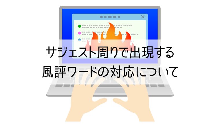 サジェスト周りで出現する風評ワードの対応について