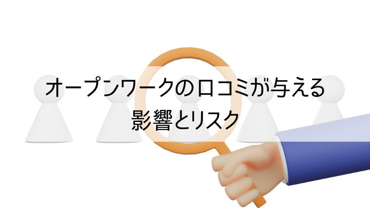 オープンワークの口コミが与える影響とリスク