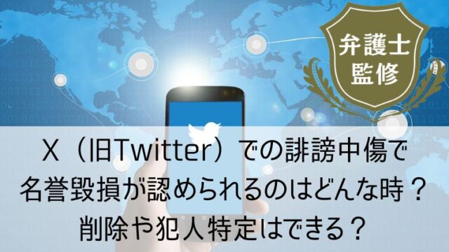 X（旧：Twitter）での誹謗中傷で名誉毀損が認められるのはどんな時？削除や犯人特定はできる？