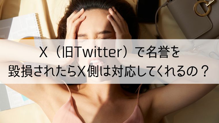 X（旧：Twitter）で名誉を毀損されたらX側は対応してくれるの？