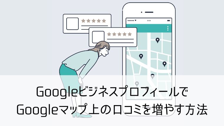 GoogleビジネスプロフィールでGoogleマップ上の口コミを増やす方法