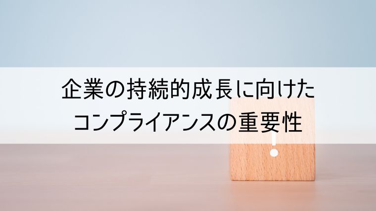 企業の持続的成長に向けたコンプライアンスの重要性