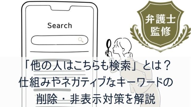 「他の人はこちらも検索」とは？仕組みやネガティブなキーワードの削除・非表示対策を解説